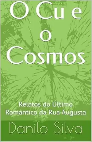 O Cu e o Cosmos: Relatos do Último Romântico da Rua Augusta – Danilo Silva