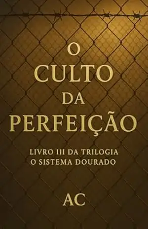 O culto da perfeição: LIVRO III DA TRILOGIA O SISTEMA DOURADO – A C