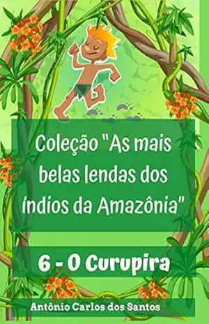 O Curupira (Coleção As mais belas lendas dos índios da Amazônia Livro 6) – Antônio Carlos dos Santos