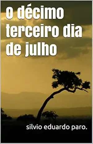 O décimo terceiro dia de julho - silvio eduardo paro.