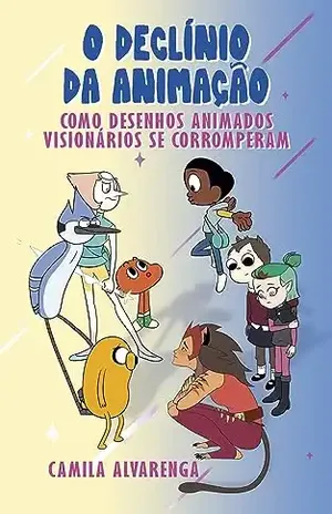 O Declínio da Animação: Como desenhos animados visionários se corromperam (Desenhos animados – Temas e Significados Livro 2) – Camila Alvarenga