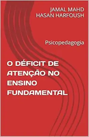 O DÉFICIT DE ATENÇÃO NO ENSINO FUNDAMENTAL: Psicopedagogia – JAMAL MAHD HASAN HARFOUSH