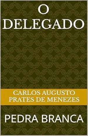 O DELEGADO: PEDRA BRANCA – CARLOS AUGUSTO PRATES DE MENEZES