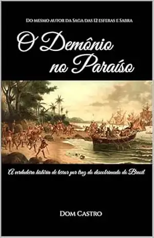 O Demônio no Paraíso: A Verdadeira história de terror por traz do descobrimento do Brasil – Dom Castro
