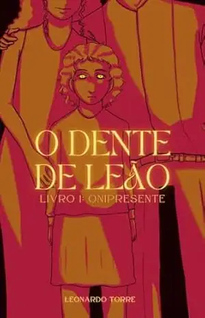 O Dente de Leão: Onipresente (Livro 1 da trilogia O Dente de Leão) – Leonardo Torre