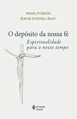 O depósito da nossa fé: Espiritualidade para o nosso tempo – Anselm Grün