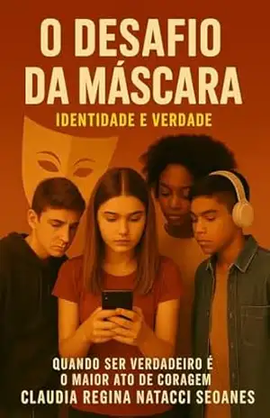 O Desafio da Máscara: Quando ser verdadeiro é o maior ato de coragem – Claudia Regina Natacci Seoanes