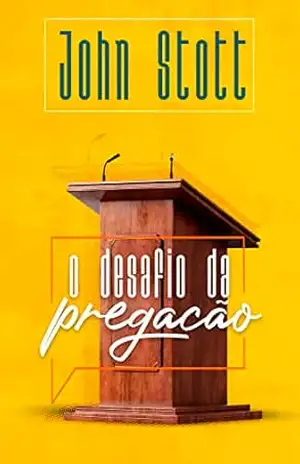 O Desafio da Pregação – John Stott