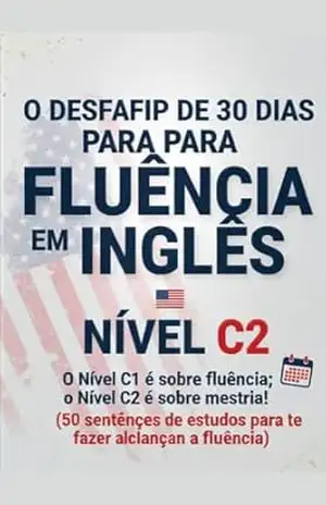 O Desafio de 30 Dias para a Fluência em Inglês – Nível C2: O Nível C1 é sobre fluência; o Nível C2 é sobre mestria! - High English Education