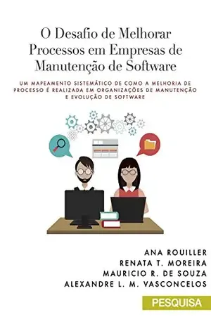 O Desafio de Melhorar Processos em Empresas de Manutenção de Software: Um Mapeamento Sistemático de como a melhoria de processo é realizada em organizações de Manutenção e Evolução de Software – ANA ROUILLER
