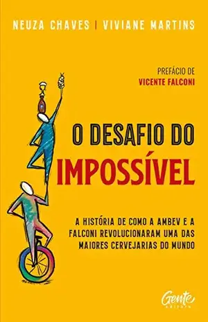 O desafio do impossível: A história de como a Ambev e a Falconi revolucionaram uma das maiores cervejarias do mundo – Neuza Chaves