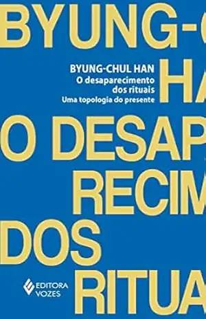 O desaparecimento dos rituais: Uma topologia do presente – Byung-Chul Han