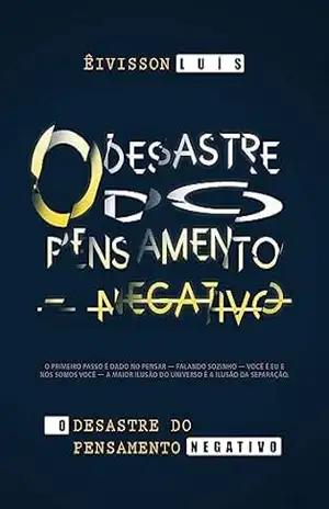 O Desastre do Pensamento Negativo – Êivisson  Luís