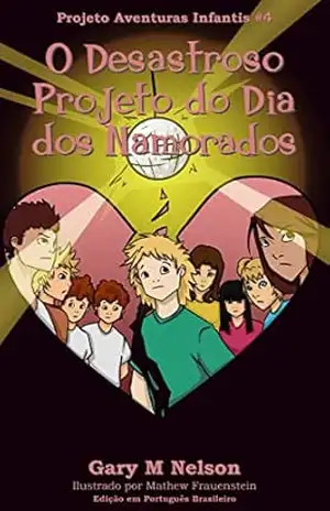 O Desastroso Projeto do Dia dos Namorados: Edição em Português Brasileiro (Projeto Aventuras Infantis Livro 4) – Gary Nelson