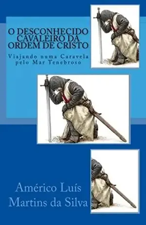 O DESCONHECIDO CAVALEIRO DA ORDEM DE CRISTO: VIAJANDO NUMA CARAVELA PELO MAR TENEBROSO (AS AVENTURAS DE UM LENDÁRIO CAVALEIRO DA ORDEM DE CRISTO Livro 1) – Américo Luís Martins da Silva