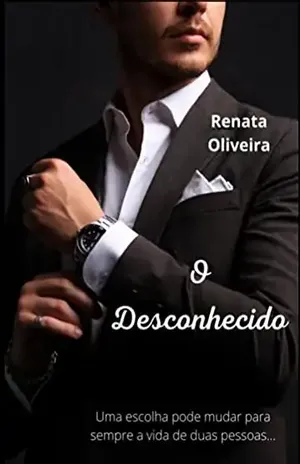 O DESCONHECIDO: UMA ESCOLHA PODE MUDAR PARA SEMPRE A VIDA DE DUAS PESSOAS. - RENATA OLIVEIRA