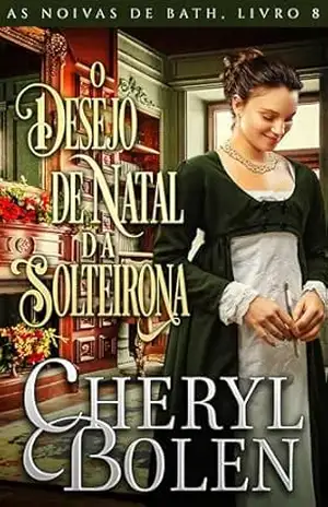 O Desejo de Natal da Solteirona: As Noivas de Bath, Livro 8 – Cheryl Bolen