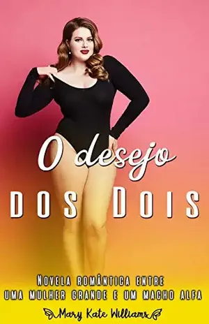 O desejo dos dois: Novela romântica entre uma mulher grande e um macho alfa – Mary Kate Williams