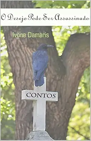 O DESEJO PODE SER ASSASSINADO: CONTOS - IVONE DAMARIS