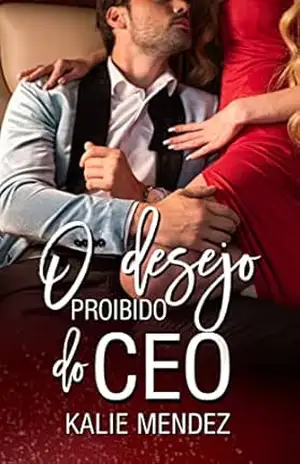 O Desejo proibido do CEO: Livro Único – Kalie  Mendez
