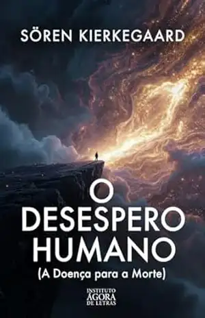 O Desespero Humano (A Doença para a Morte): Edição Comentada e Contextualizada: A Obra–Prima do Existencialismo sobre a Angústia, a Identidade e a Busca pelo Verdadeiro Eu – Søren Kierkegaard