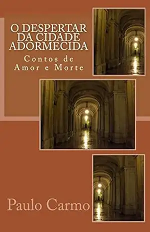 O Despertar da Cidade Adormecida (Contos de Amor e Morte) – Paulo Carmo