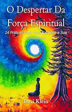 O Despertar Da Força Espiritual: 14 práticas para você expandir a sua consciência – Davi Klein
