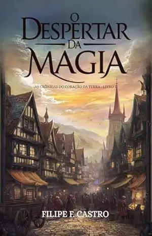 O Despertar da Magia: As Crônicas do Coração da Terra – Livro I – Filipe F. Castro