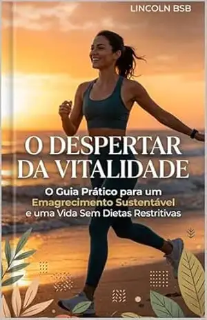 O Despertar da Vitalidade: O Guia Definitivo para Ativar seu Metabolismo, Recuperar sua Energia e Transformar seu Corpo de Dentro para Fora. – Lincoln BSB