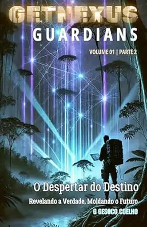 O Despertar do Destino – A Revelação: Volume 1 – Parte 2 (GetNexus Gardians Livro 3) - G Gesoco COELHO