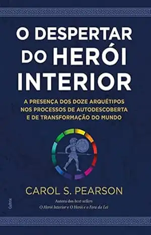O despertar do herói interior: A presença dos doze arquétipos nos processos de autodescoberta e de transformação do mundo – Carol S. Pearson