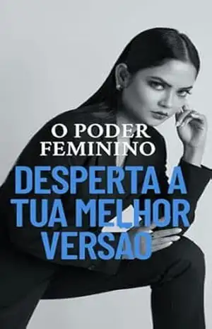 O DESPERTAR DO PODER FEMININO: Empoderamento e Inspiração para Todas as Mulheres – Xénia Silvestre