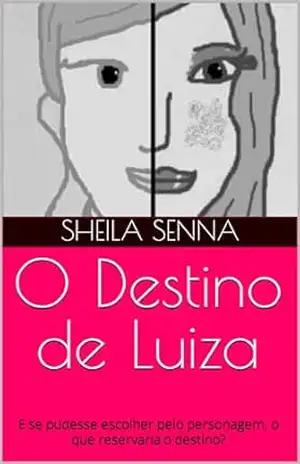 O Destino de Luiza: E se pudesse escolher pelo personagem, o que reservaria o destino? – Sheila  Senna