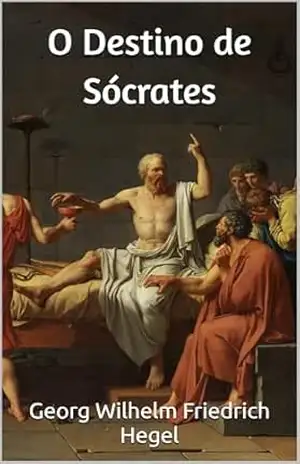 O Destino de Sócrates – Georg Wilhelm Friedrich Hegel