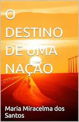 O DESTINO DE UMA NAÇÃO – Maria Miracelma dos Santos