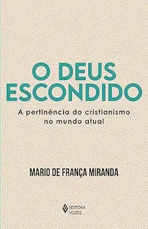 O Deus escondido: A pertinência do cristianismo no mundo atual - Mario de França Miranda