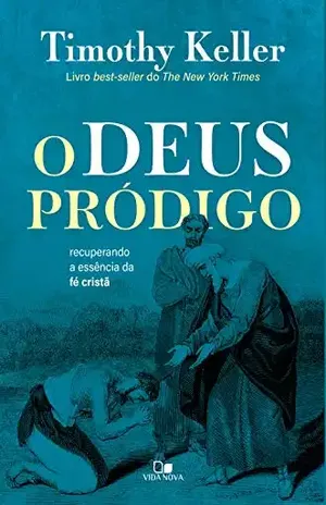 O Deus pródigo: Recuperando a essência da fé cristã – Timothy Keller