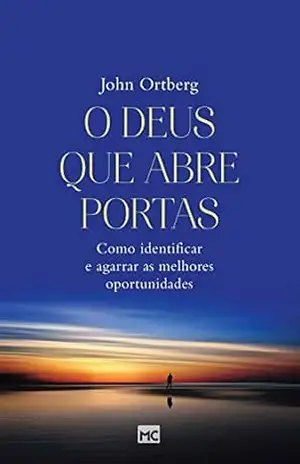 O Deus que abre portas: Como identificar e agarrar as melhores oportunidades – John Ortberg