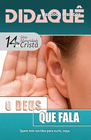 O DEUS QUE FALA: Quem tem ouvidos para ouvir, ouça! – Didaquê Publicações