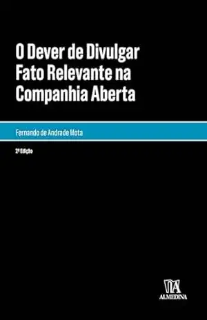 O Dever de Divulgar Fato Relevante na Companhia Aberta (Monografias) – Fernando de Andrade Mota