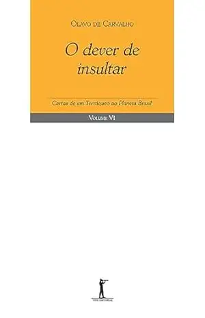 O Dever de Insultar. Cartas de Um Terráqueo ao Planeta Brasil VI – Olavo de Carvalho