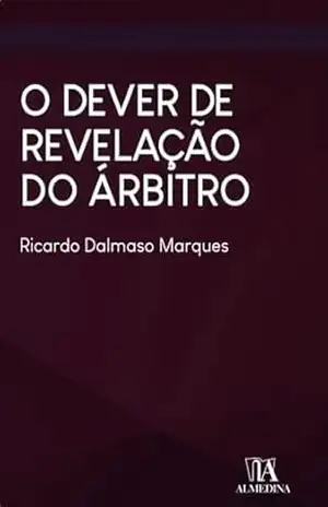 O dever de revelação do árbitro – Ricardo Dalmaso Marques