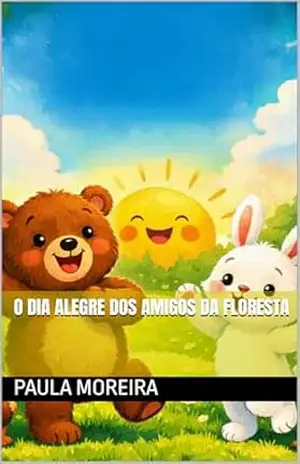 O dia alegre dos amigos da floresta – Paula Moreira