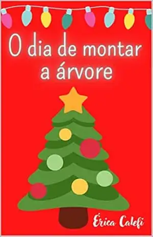 O dia de montar a árvore: Conto infantil – Érica  Calefi