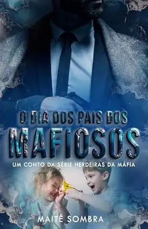 O dia dos pais dos mafiosos: CONTO HERDEIRAS DA MÁFIA – Maitê  Sombra