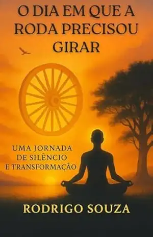 O Dia Em Que a Roda Precisou Girar: Uma Jornada de Silêncio e Transformação – Rodrigo Souza