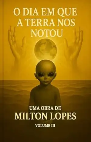 O Dia em Que a Terra Nos Notou (A Luz de Onde Viemos Livro 3) – Milton  Lopes