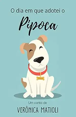 O dia em que adotei o Pipoca (Infantil) – Verônica  Matioli