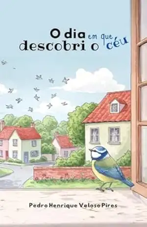 O dia em que descobri o céu: O dia em que descobri o céu Uma Lição de Coragem e Autoconfiança para Crianças Pedro Henrique Veloso Pies – Pedro Henrique Veloso Pires