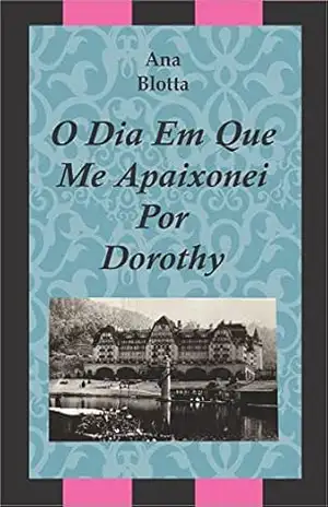 O Dia Em Que Me Apaixonei Por Dorothy – ana blotta